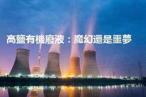 高鹽有機廢液：魔幻還是噩夢？